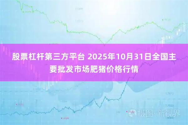 股票杠杆第三方平台 2025年10月31日全国主要批发市场肥猪价格行情